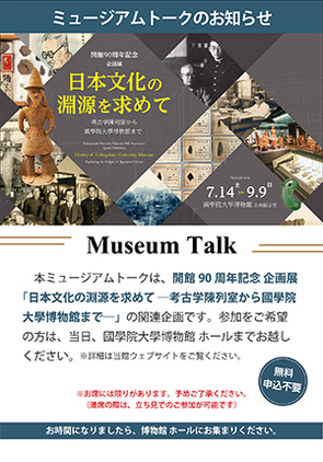 【ミュージアムトーク】開館90周年記念 企画展 「日本文化の淵源を求めて―考古学陳列室から國學院大學博物館まで―」